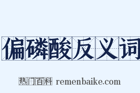 偏磷酸反义词是什么意思的图片